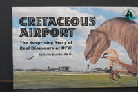 image of Cretaceous Airport; The Surprising Story of Dinosaurs at DFW