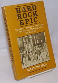 image of Hard rock epic; Western miners and the industrial revolution, 1860-1910