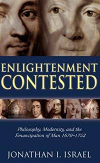 Enlightenment Contested Philosophy, Modernity, and the Emancipation of Man 1670-1752