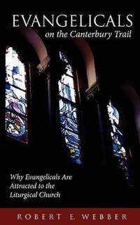 Evangelicals on the Canterbury Trail : Why Evangelicals Are Attracted to the Uturgical Church