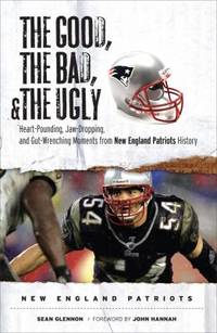 New England Patriots : Heart-Pounding, Jaw-Dropping, and Gut-Wrenching Moments from New England...