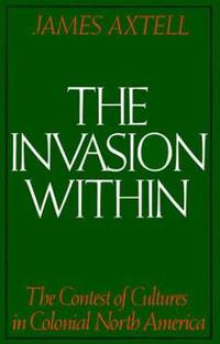 The Invasion Within : The Contest of Cultures in Colonial North America
