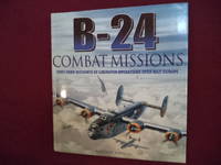 B-24 Combat Missions. First-Hand Accounts of Liberator Operations Over Nazi Europe.