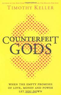 Counterfeit Gods: When the Empty Promises of Love, Money and Power Let You Down