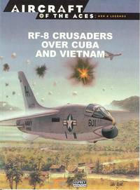 RF-8 Crusaders Over Cuba and Vietnam [ Aircraft of the Aces : Men & Legends 44 64pp.  ]