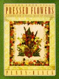 The Book of Pressed Flowers : A Complete Guide to Pressing, Drying, and Arranging