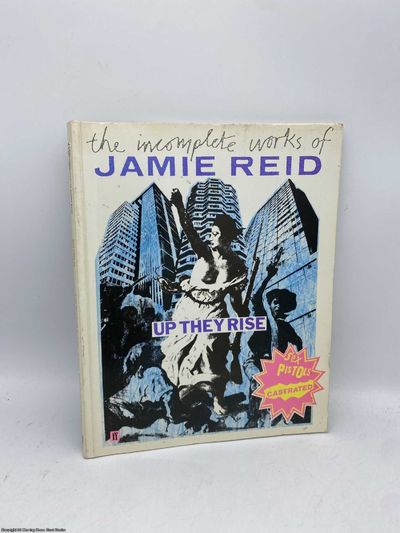 Up They Rise Incomplete Works of Jamie Reid by Reid, Jamie