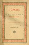 I Gagini e la Scultura in Sicilia nei Secoli XV e XVI. Memorie Storiche e Documenti