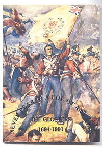 A SHORT HISTORY OF THE GLOUCESTERSHIRE REGIMENT 1694-1990.  &quot;NEVER FEARED A FOE OF ANY KIND - THE GLOSTERS, 1694-1991&quot;. by N/A - 1991