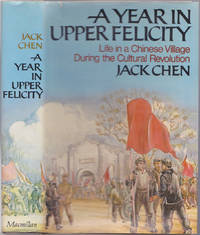 A Year in Upper Felicity : Life in a Chinese Village During the Cultural Revolution by Jack Chen - 1973