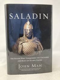 Saladin: The Sultan Who Vanquished the Crusaders and Built an Islamic Empire