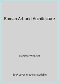 Roman Art and Architecture by Mortimer Wheeler - 1964