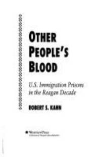 Other People&#039;s Blood : U. S. Immigration Prisons in the Reagan Decade by Robert S. Kahn - 1996