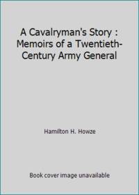 A Cavalryman's Story : Memoirs of a Twentieth-Century Army General by Hamilton H. Howze - Hardcover - 1996 - from ThriftBooks (SKU: G1560986646I3N10)