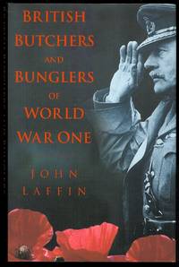 BRITISH BUTCHERS AND BUNGLERS OF WORLD WAR ONE. by Laffin, John - 1998