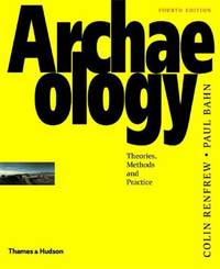 Archaeology : Theories, Methods, and Practice by Colin Renfrew; Paul Bahn - 2004