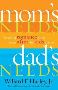 Mom's Needs, Dad's Needs : Keeping Romance Alive Even after the Kids Arrive