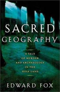 Sacred Geography : A Tale of Murder and Archeology in the Holy Land