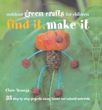 Find It Make It: Outdoor Green Crafts for Children