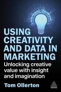 Using Creativity and Data in Marketing: Unlocking Creative Value with Insight and Imagination