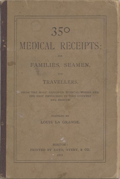 350 Medical Receipts: for families, seamen, and travellers [sic]. From the most approved medical works and the best physicians in this country and Europe. Compiled by Louis La Grange