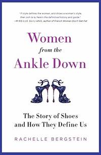 Women from the Ankle Down: The Story of Shoes and How They Define Us