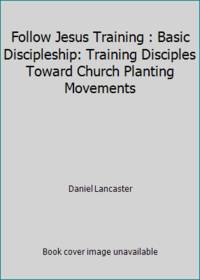 Follow Jesus Training : Basic Discipleship: Training Disciples Toward Church Planting Movements