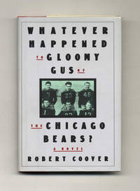 Whatever Happened To Gloomy Gus Of The Chicago Bears?  - 1st Edition/1st  Printing by Coover, Robert - 1987