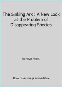 The Sinking Ark : A New Look at the Problem of Disappearing Species