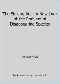 The Sinking Ark : A New Look at the Problem of Disappearing Species by Norman Myers - 1979