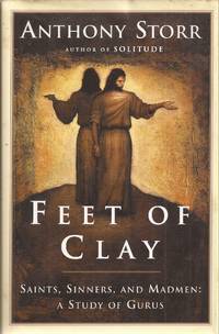 Feet of Clay: Saints, Sinners and Madman, A Study of Gurus by Anthony Storr - 1996 1st ed. - from Auldfarran Books, IOBA (SKU: 18791)