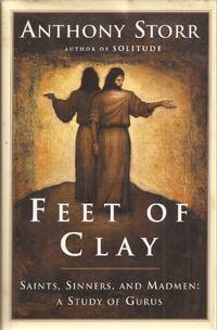 Feet of Clay: Saints, Sinners and Madman, A Study of Gurus by Storr, Anthony