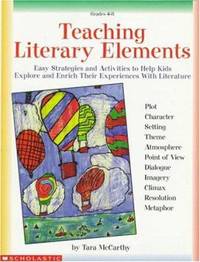 Teaching Literary Elements : Easy Strategies and Activities to Help Kids Explore and Enrich Their...