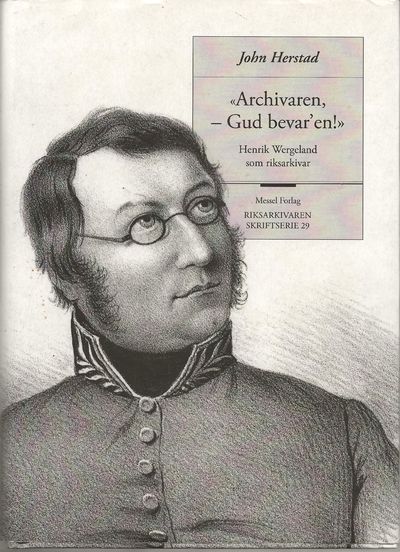 “Archivaren, - Gud bevar’en!” Henrik Wergeland…