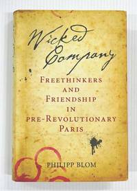 Wicked Company Freethinkers and Friendship in Pre-Revolutionary Paris