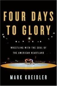 Four Days to Glory : Wrestling with the Soul of the American Heartland