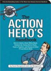 The Action Hero's Handbook: How to Catch a Great White Shark, Perform the Vulcan Nerve Pinch,...