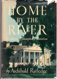 Home By the River: The Story of Hampton Plantation by Rutledge, Archibald - 1941