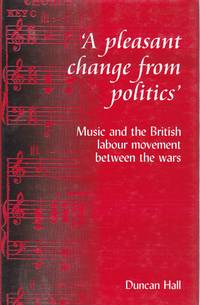 image of A Pleasant Change from Politics Music and the British Labour Movement Beetween the Wars