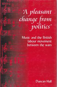 A Pleasant Change from Politics Music and the British Labour Movement  Beetween the Wars