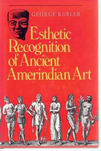 ESTHETIC RECOGNITION OF ANCIENT AMERINDIAN ART by Kubler, George - 1991