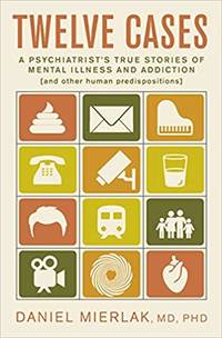 cover of Twelve Cases: a Psychiatrist's True Stories of Mental Illness and Addiction (and Other Human Predispositions)
