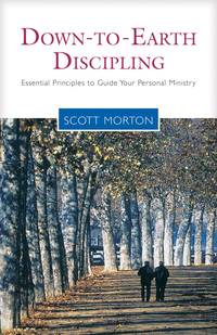 Down-to-Earth Discipling: Essential Principles to Guide Your Personal Ministry (Living the...