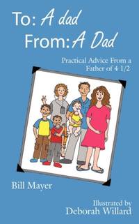 To: A dad, From: A Dad: Practical Advice From a Father of 4 1/2