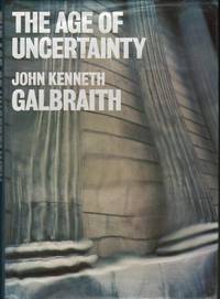 The Age of Uncertainty by John Kenneth Galbraith - 1977