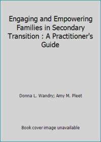 Engaging and Empowering Families in Secondary Transition : A Practitioner's Guide