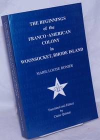 The Beginnings of the Franco-American Colony in Woonsocket, Rhode Island by Bonier, Marie Louise; translated and edited by Claire Quintal - 1997