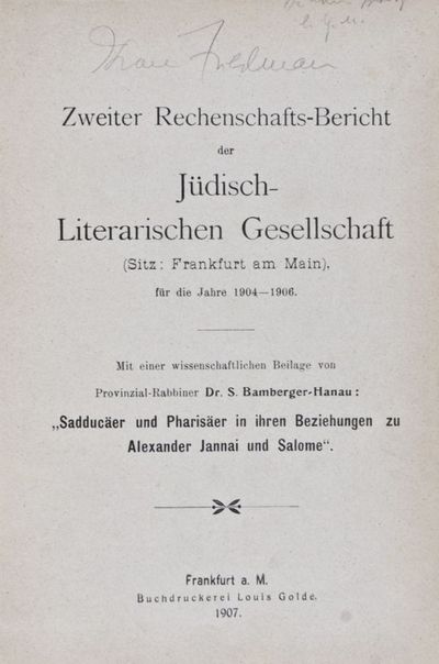Zweiter Rechenschafts-Bericht der Jüdisch-Gesellschaft (Sitz : Frankfurt am Main), für die Jahre 1904-1906. Mit einer wissenschaftlichen Beilage von Provinzial-Rabbiner Dr. S. Bamberger-Hanau : "Sadducäer und Pharisäer in ihren Beziehungen zu Alexander Jannai und Salome