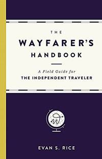 The Wayfarer's Handbook: A Field Guide for the Independent Traveler
