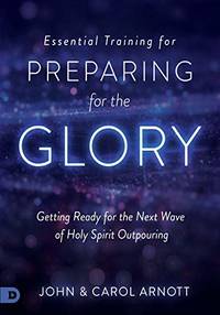Essential Training for Preparing for the Glory: Getting Ready for the Next Wave of Holy Spirit...